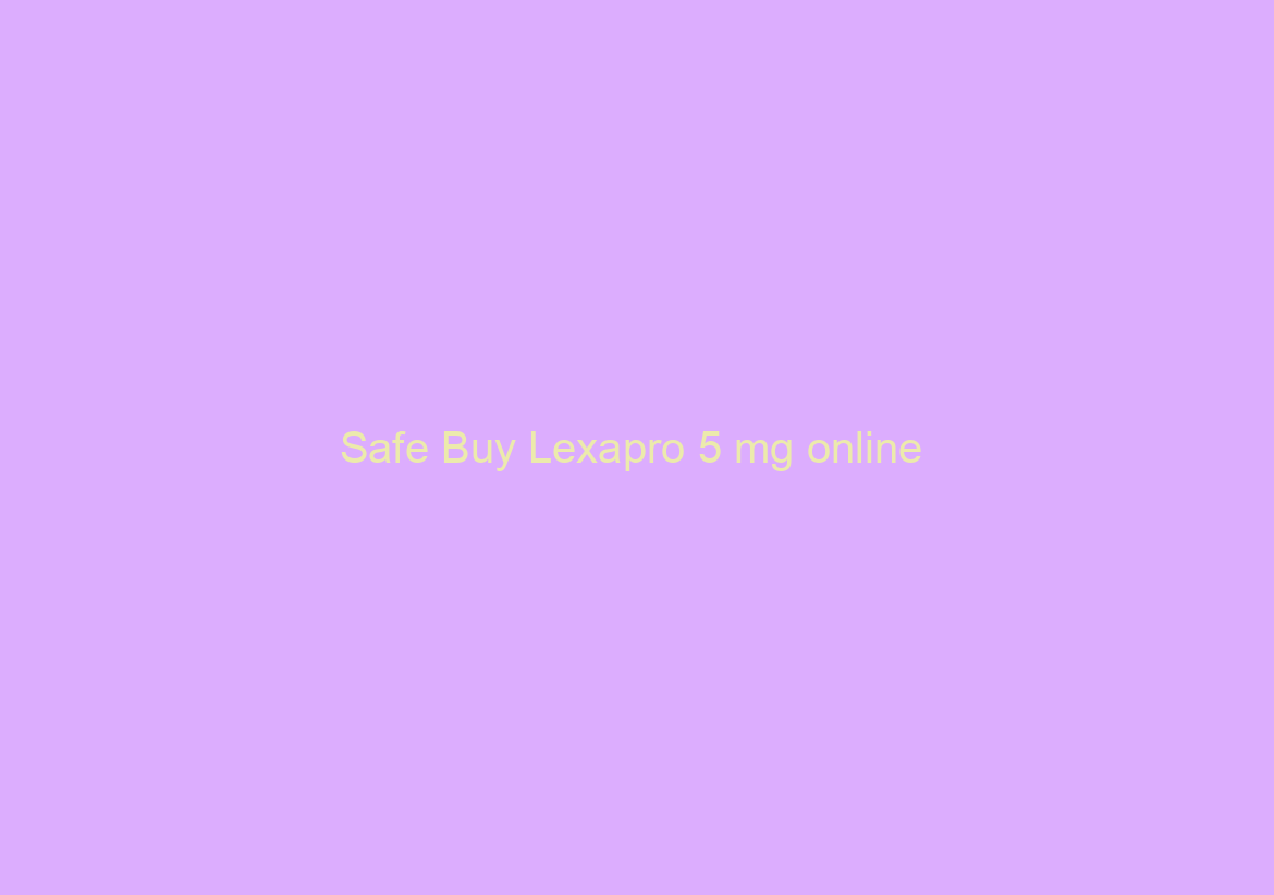 Safe Buy Lexapro 5 mg online / Discounts And Free Shipping Applied / No Prescription Online Pharmacy
